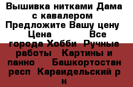 Вышивка нитками Дама с кавалером. Предложите Вашу цену! › Цена ­ 6 000 - Все города Хобби. Ручные работы » Картины и панно   . Башкортостан респ.,Караидельский р-н